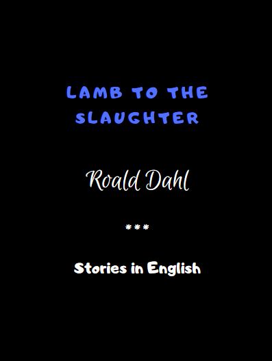Lamb to the Slaughter by Roald Dahl 
