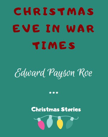 Christmas Eve in War Times by Edward Payson Roe