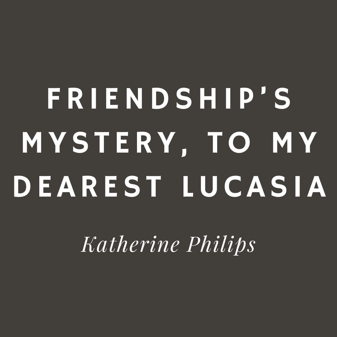 Valentine's Day - Friendship’s Mystery, To my Dearest Lucasia - Katherine Philips