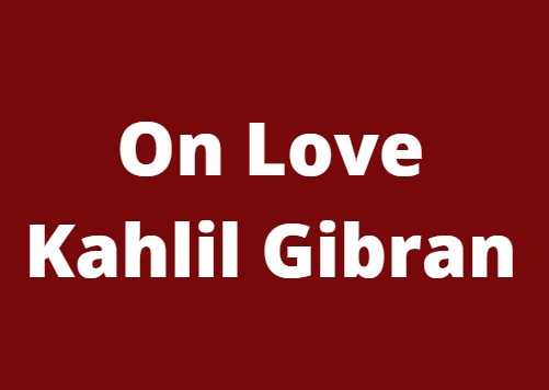 Valentine's Day - On Love - Kahlil Gibran