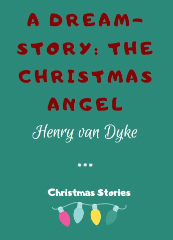 A Dream-story: The Christmas Angel by Henry van Dyke