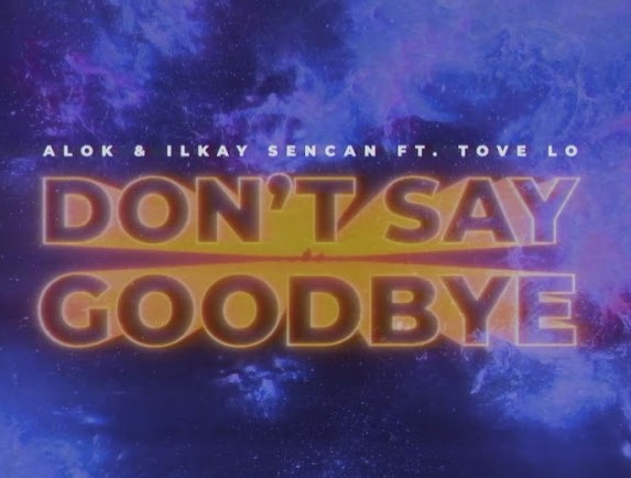 Don't Say Goodbye - ALOK & Ilkay Sencan ft. Tove Lo