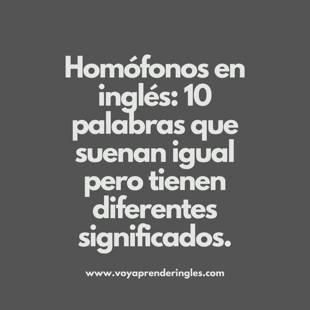 Evita errores comunes: 10 homófonos en inglés que debes conocer