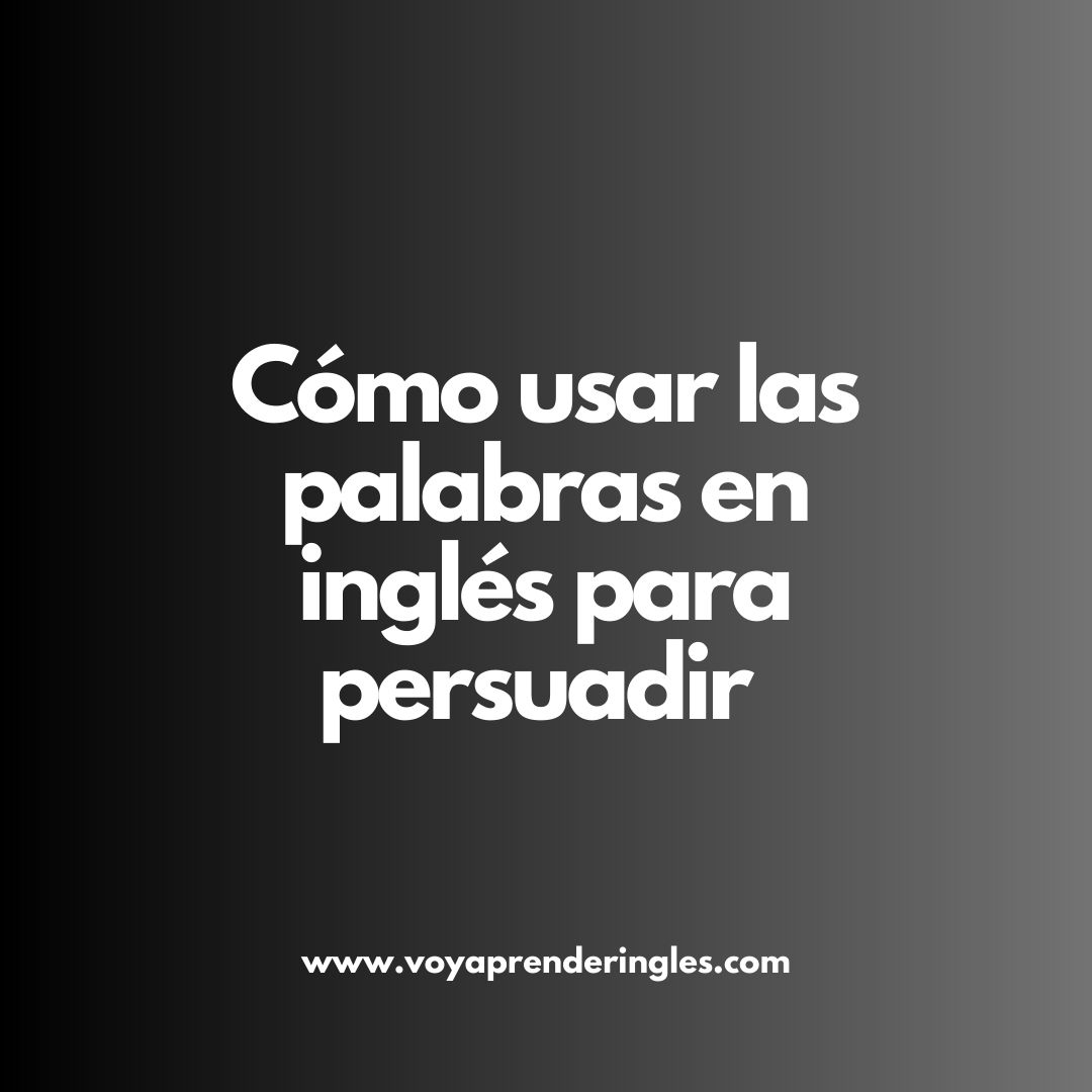 Palabras en inglés que te ayudarán a persuadir a cualquier persona