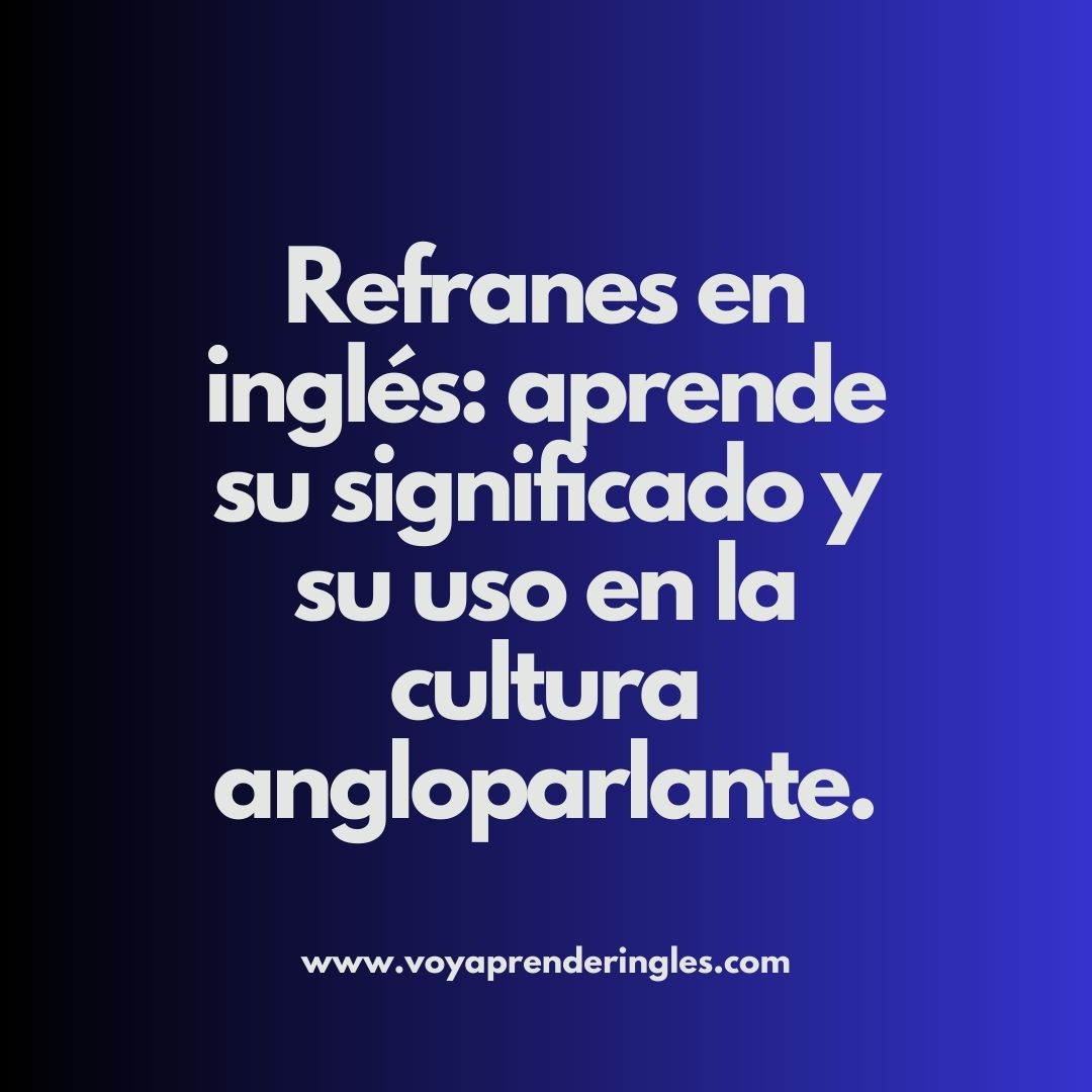 Diez refranes populares en inglés que debes saber para entender mejor la sabiduría popular en este idioma