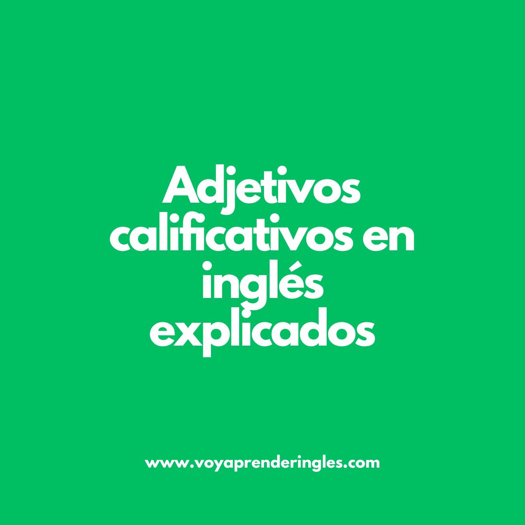 Aprende a usar los adjetivos calificativos en inglés como un hablante nativo