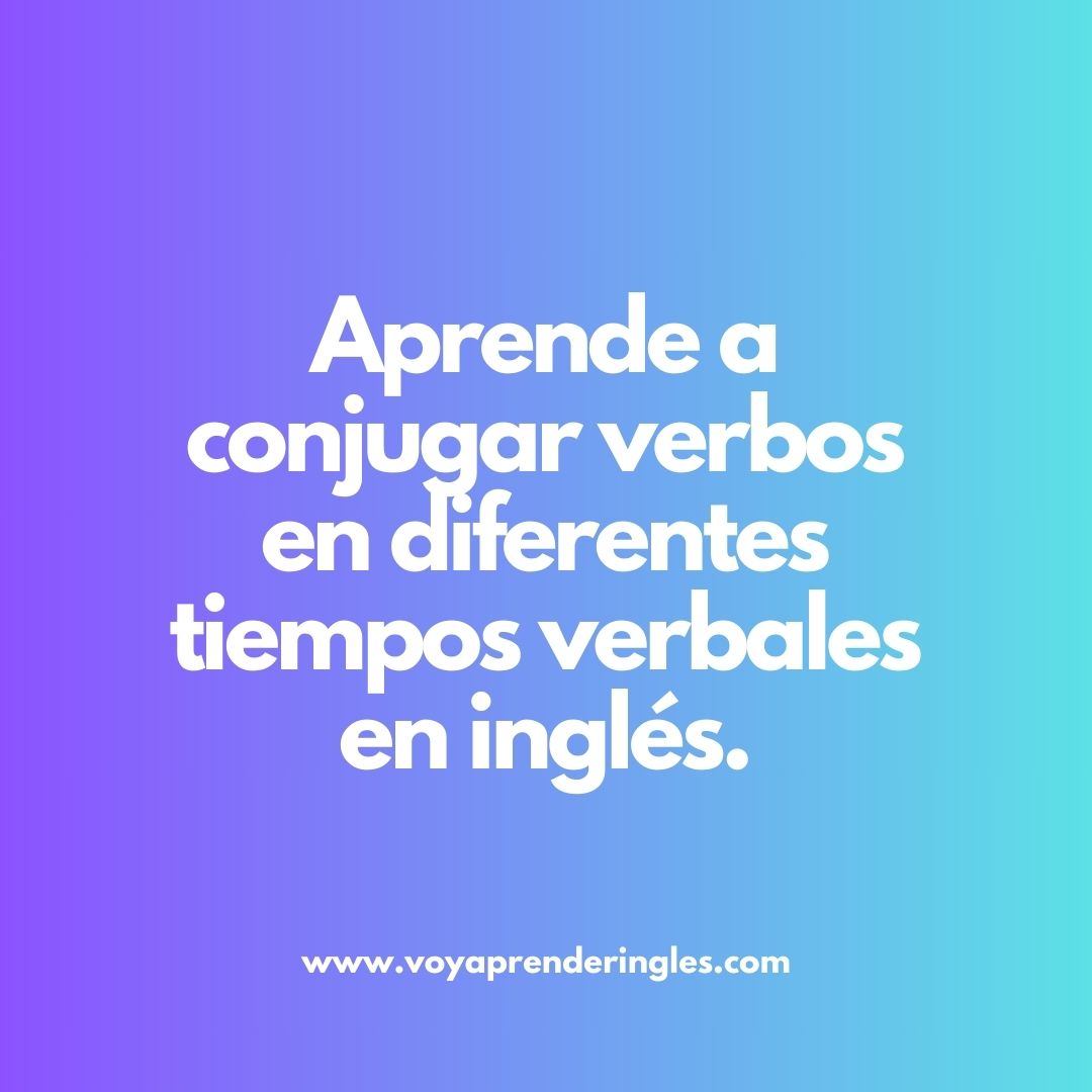 verbos en inglés, tiempos verbales, conjugación de verbos, inglés pasado, inglés presente, inglés futuro, 