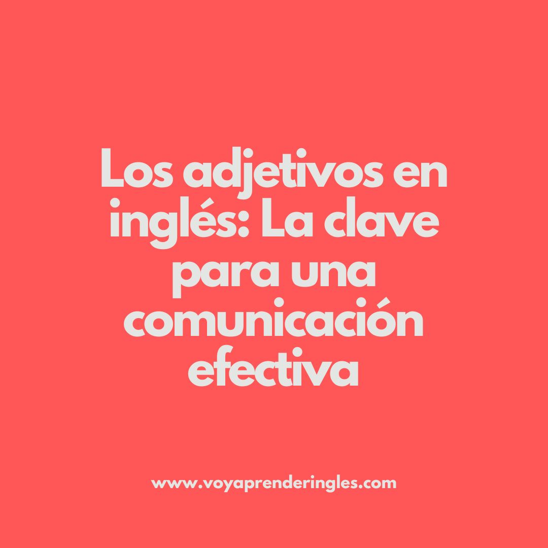 Cómo utilizar los adjetivos en inglés para expresar emociones y descripciones precisas