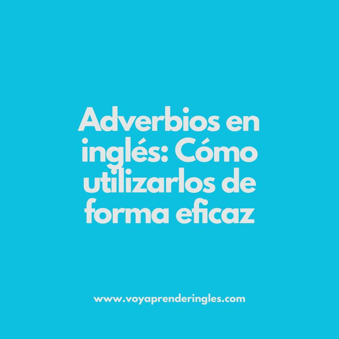 Cómo utilizar los adverbios en inglés