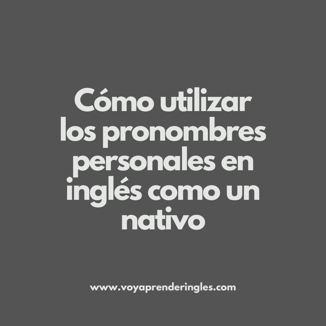Los diferentes tipos de pronombres personales en inglés y cómo utilizarlos correctamente