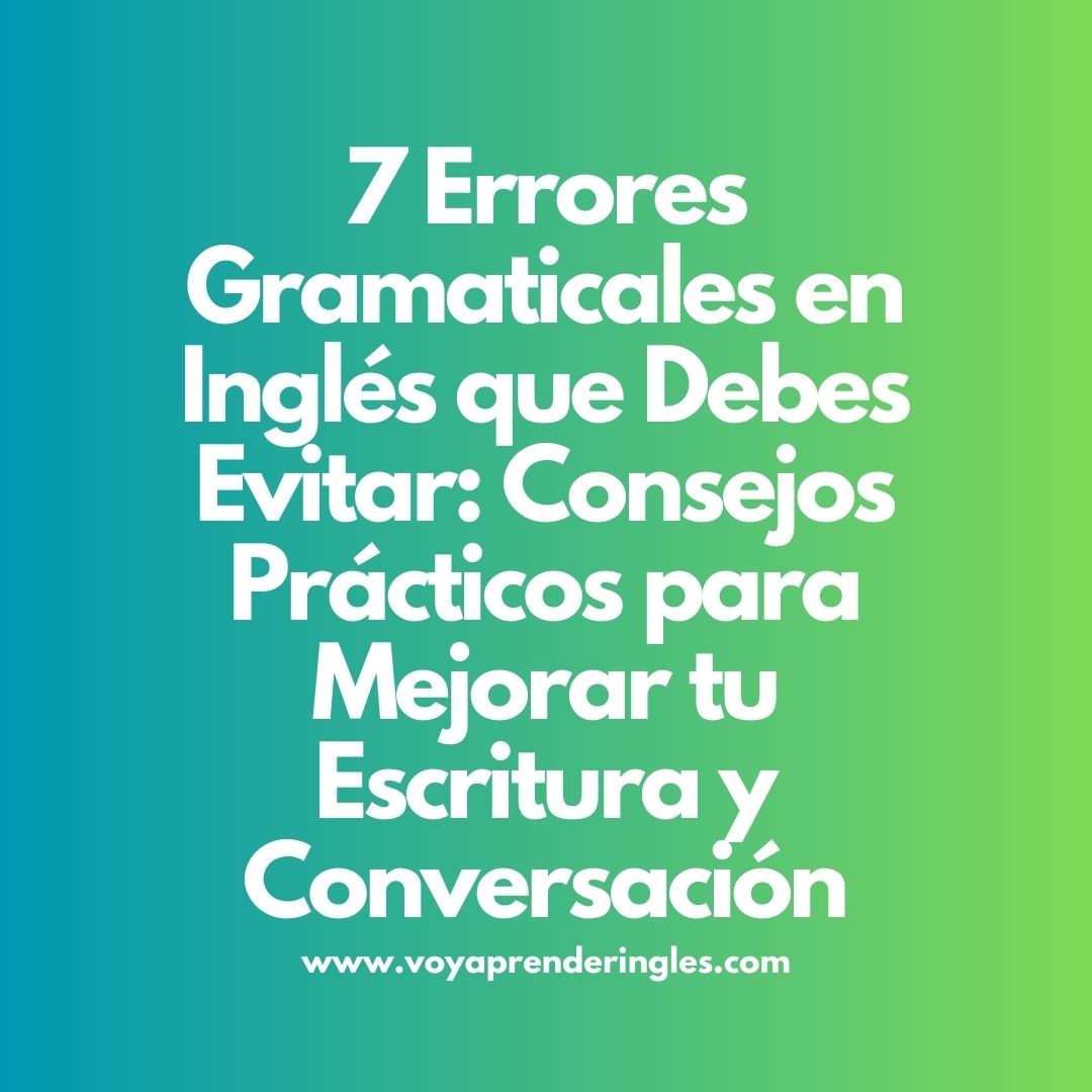Errores de Gramática en Inglés: Descubre Cómo Evitarlos y Perfeccionar tu Dominio del Idioma