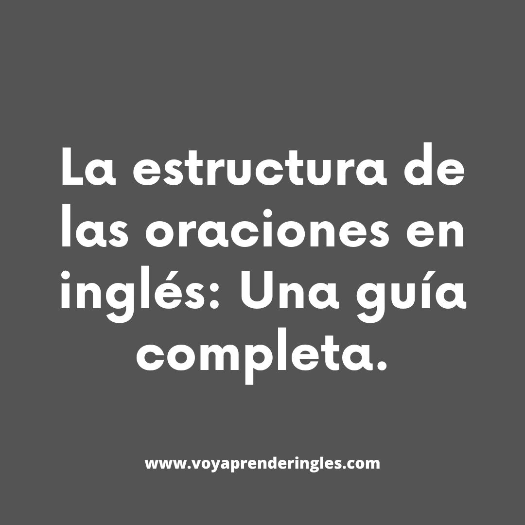 Estructura básica de las oraciones en inglés: todo lo que necesitas saber.