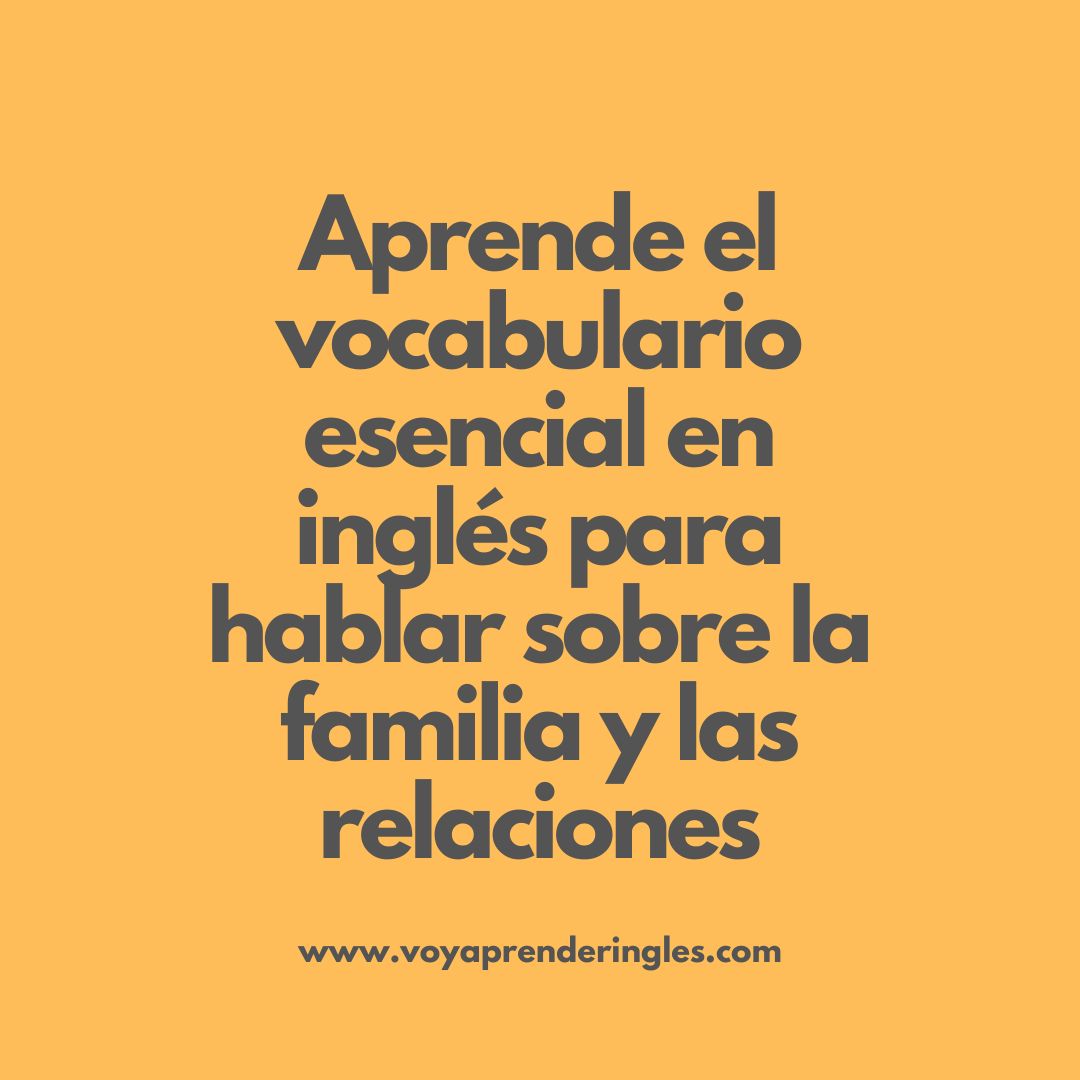 Aprende el vocabulario esencial en inglés para hablar sobre la familia y las relaciones