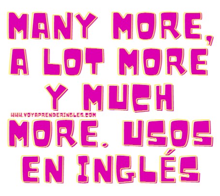 Many more, a lot more y Much more. Usos en inglés