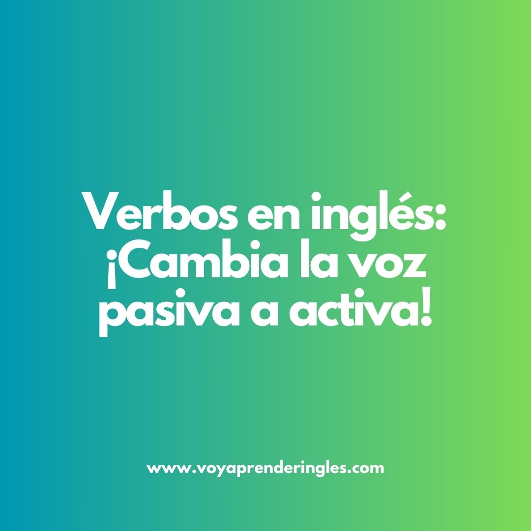 Cambiar de voz pasiva a activa en inglés