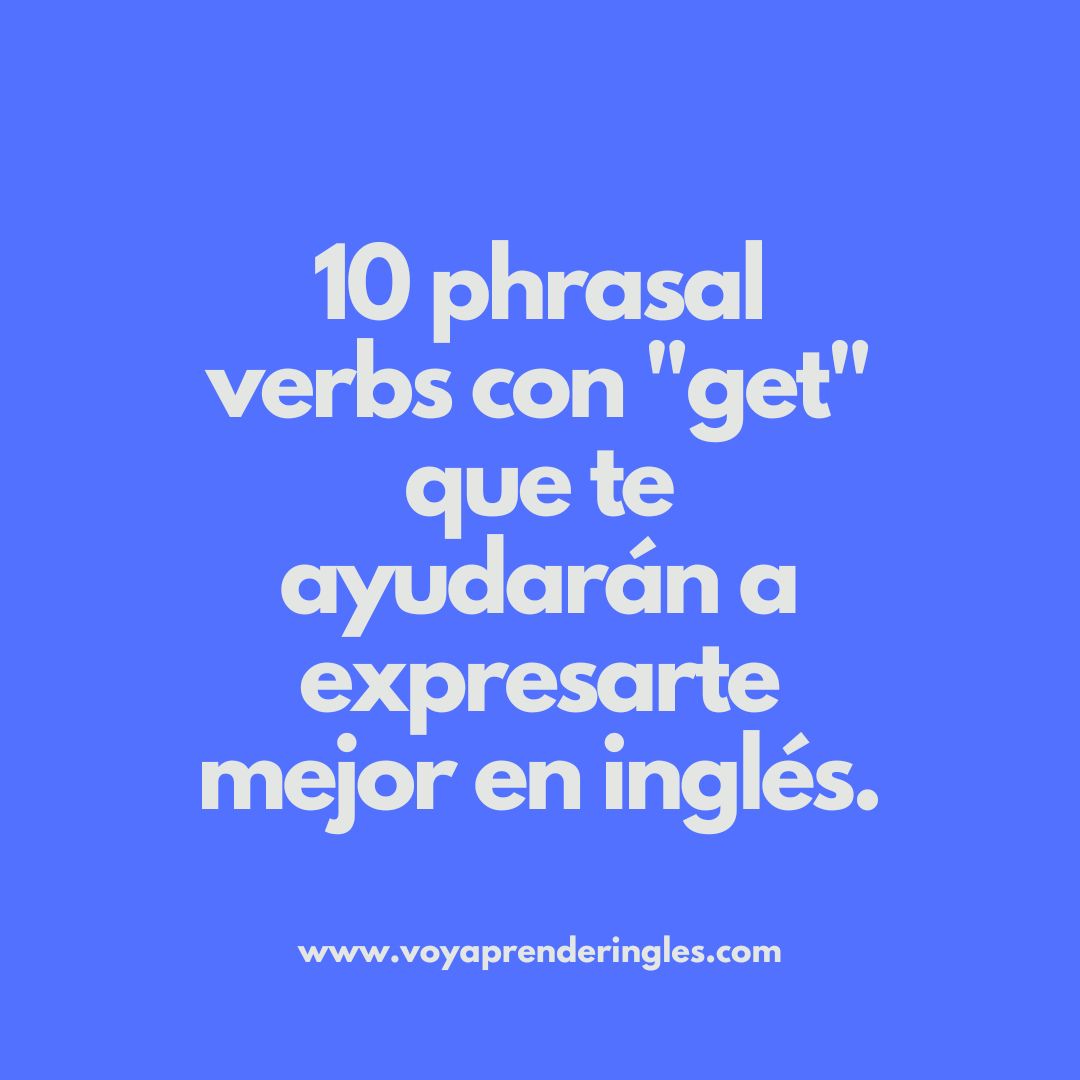 Los phrasal verbs con "get" que no pueden faltar en tu vocabulario de inglés