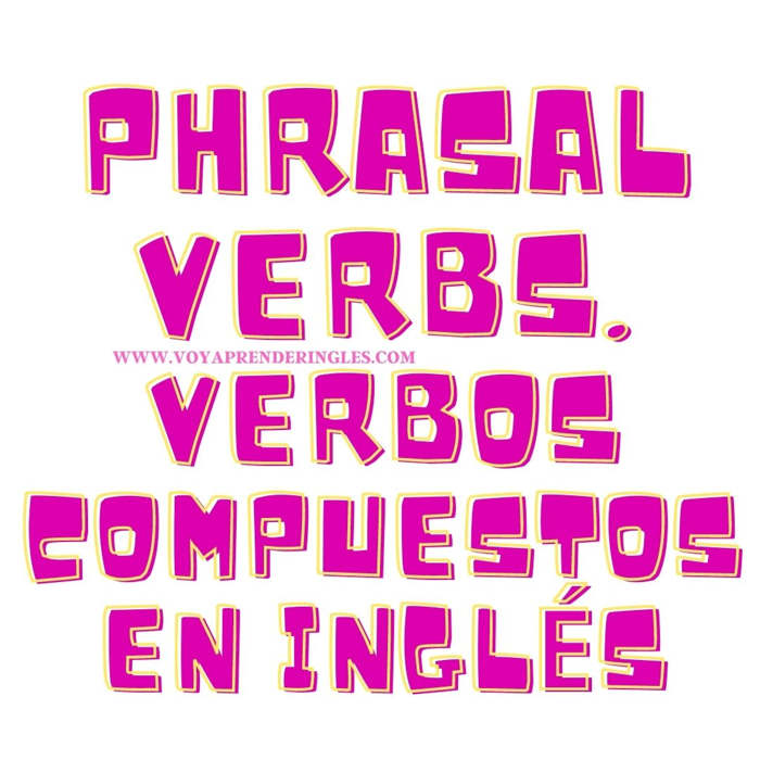 Los verbos Phrasal Verbs más usados, ¿Qué son los phrasal verbs ejemplos?