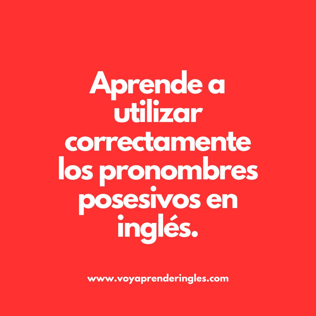 Pronombres posesivos en inglés: Claves para mejorar tu habilidad en el idioma.