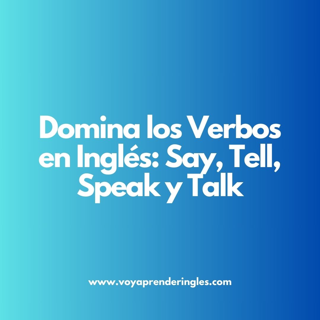 verbos en inglés, say, tell, speak, talk, diferencias, uso, aprender inglés, gramática