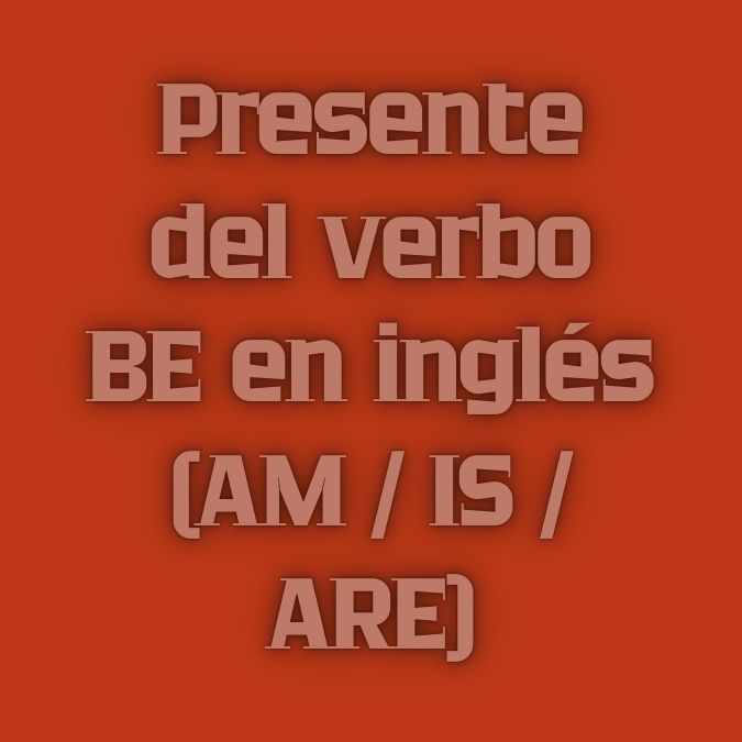 Presente del Verbo BE (ser o estar)