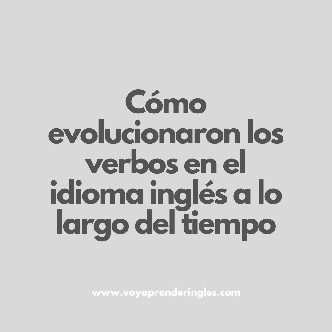 Cómo evolucionaron los verbos en el idioma inglés a lo largo del tiempo