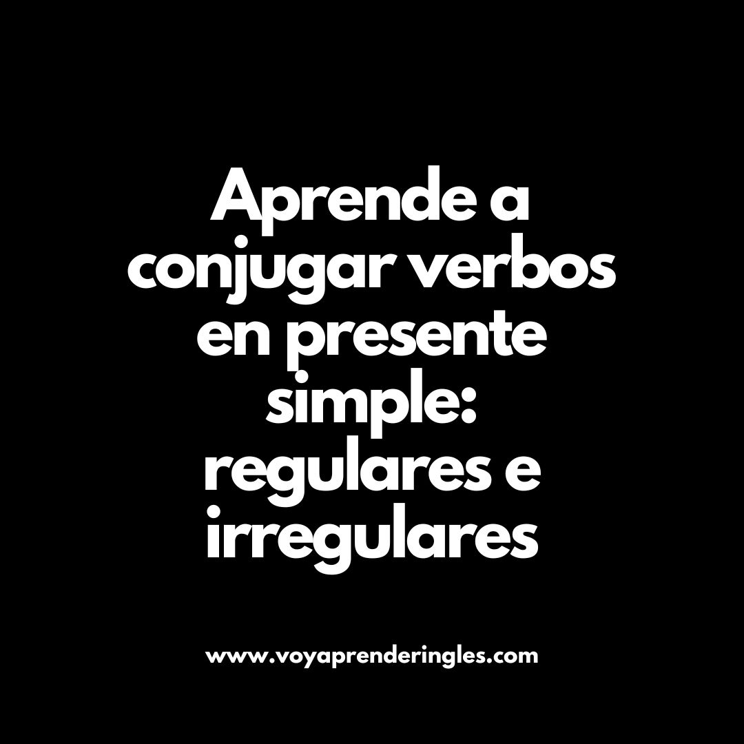 Aprende a conjugar verbos en presente simple: regulares e irregulares