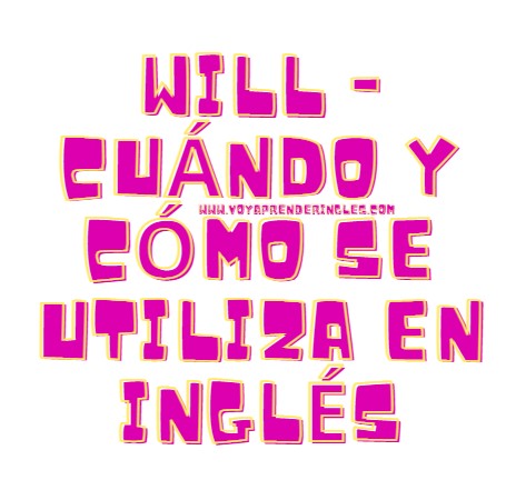 Will ¿Cuándo y Cómo se utiliza en inglés?