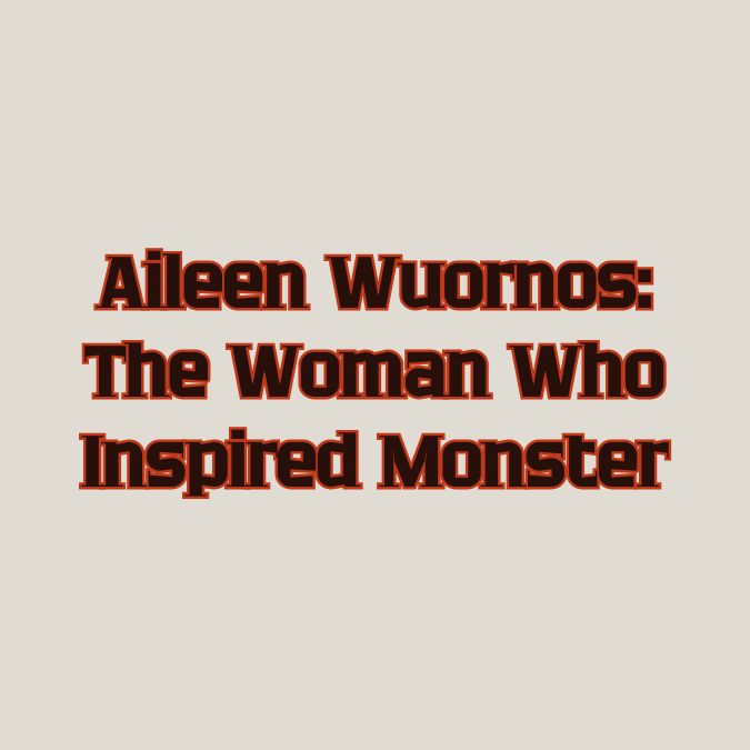 Who Was Aileen Wuornos?