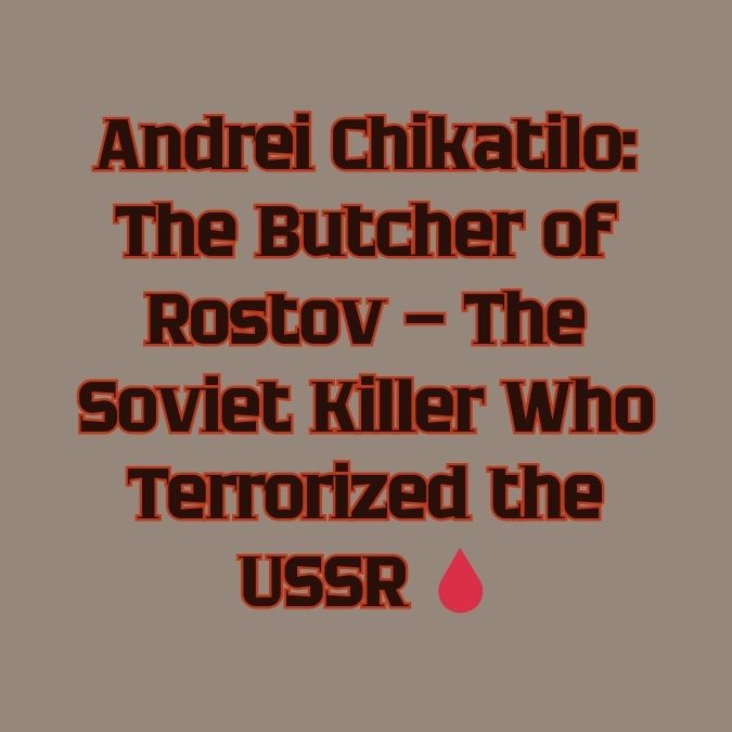 Who Was Andrei Chikatilo?