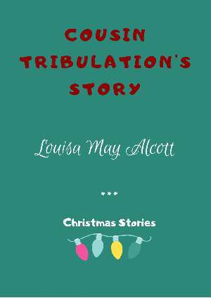 Cousin Tribulation's Story by Louisa May Alcott