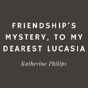 Valentine's Day - Friendship’s Mystery, To my Dearest Lucasia - Katherine Philips