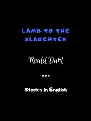Lamb to the Slaughter by Roald Dahl 