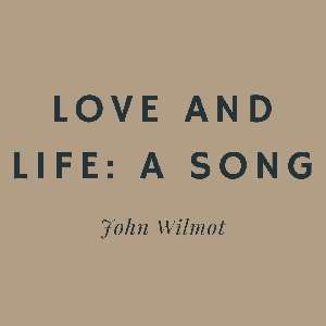 Valentine's Day - Love and Life: A Song - John Wilmot